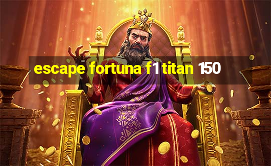 escape fortuna f1 titan 150