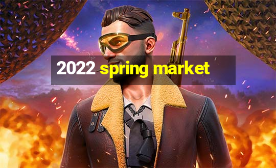 2022 spring market