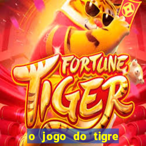 o jogo do tigre da dinheiro