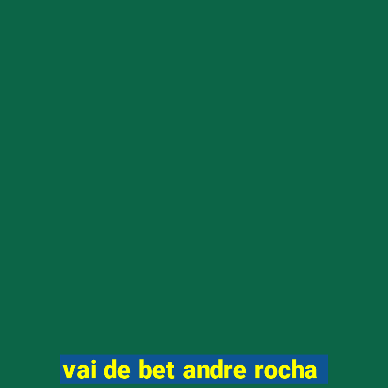 vai de bet andre rocha