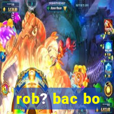 rob? bac bo