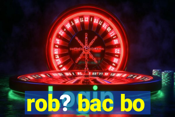 rob? bac bo