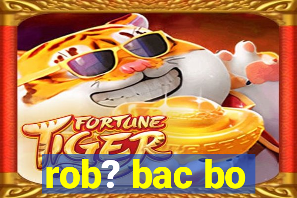 rob? bac bo