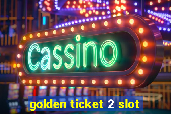 golden ticket 2 slot