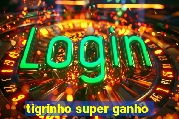 tigrinho super ganho