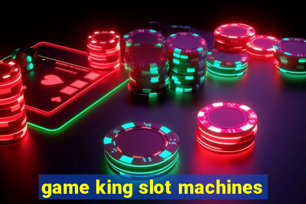 game king slot machines