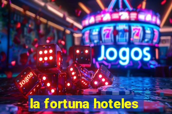 la fortuna hoteles