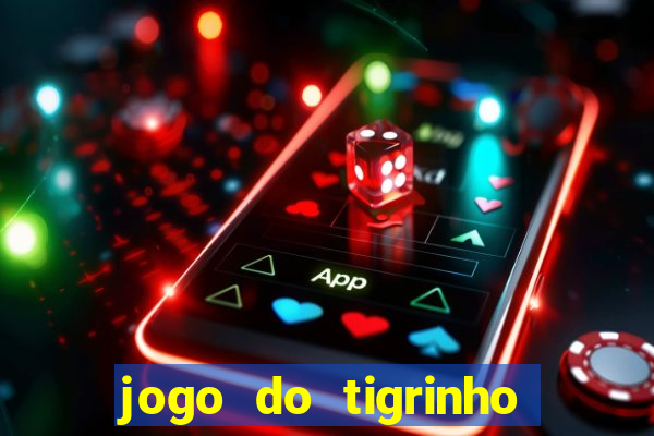 jogo do tigrinho ganha dinheiro mesmo