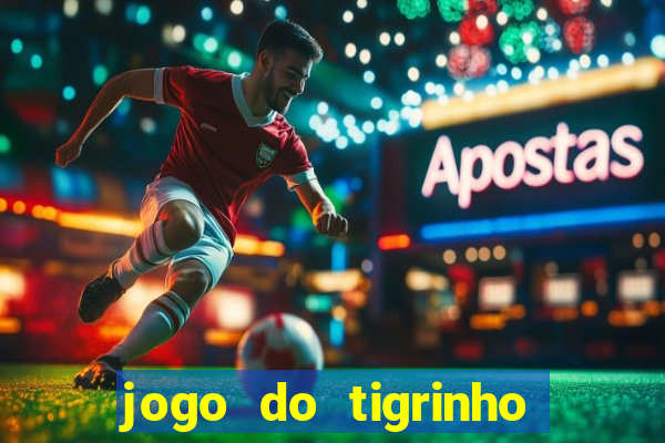 jogo do tigrinho ganha dinheiro mesmo