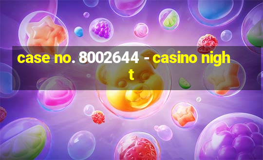 case no. 8002644 - casino night