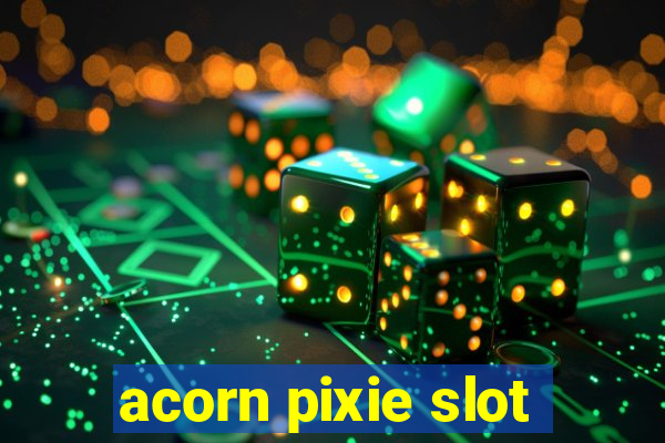 acorn pixie slot