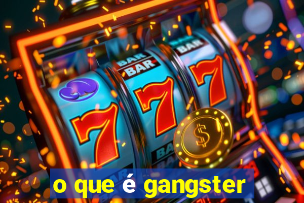 o que é gangster