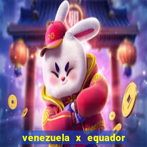 venezuela x equador onde assistir