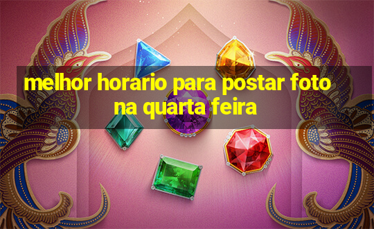 melhor horario para postar foto na quarta feira