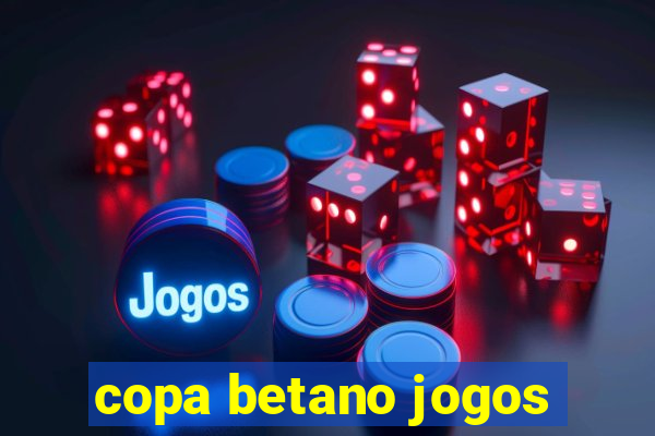 copa betano jogos