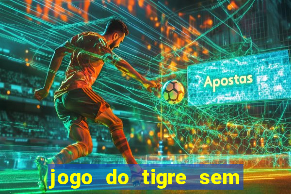 jogo do tigre sem depósito inicial