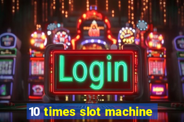 10 times slot machine