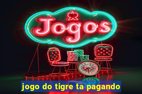 jogo do tigre ta pagando