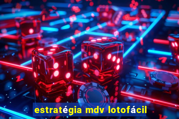 estratégia mdv lotofácil