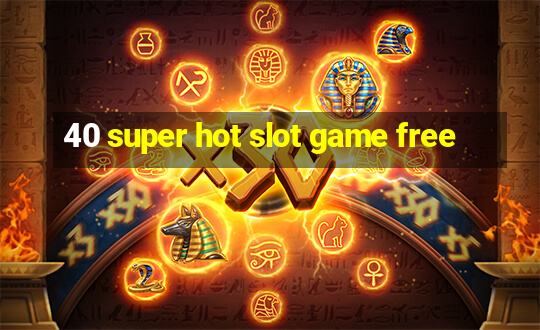 40 super hot slot game free