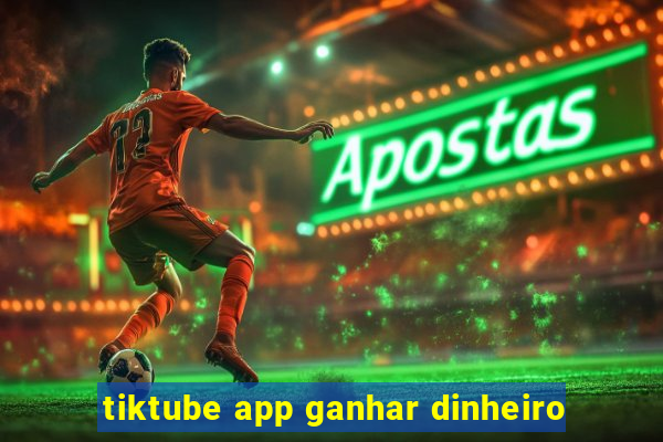 tiktube app ganhar dinheiro