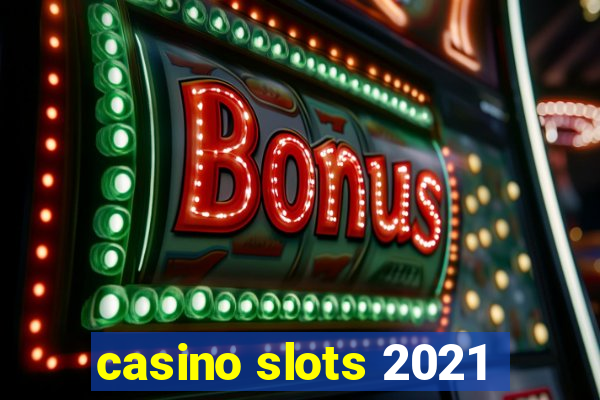 casino slots 2021