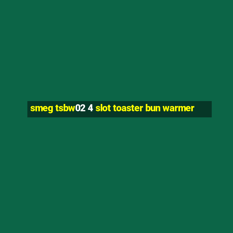 smeg tsbw02 4 slot toaster bun warmer