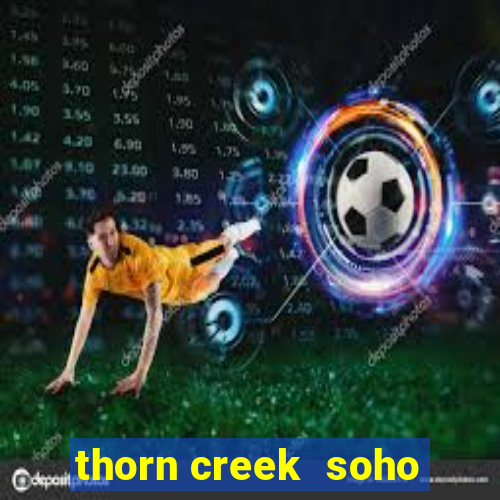 thorn creek  soho