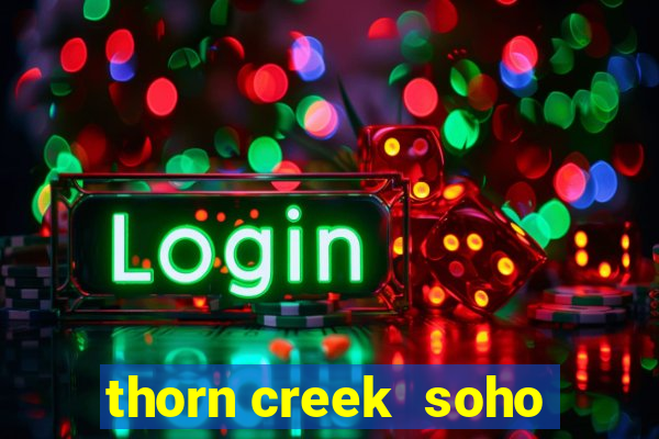 thorn creek  soho