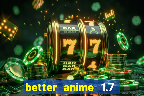 better anime 1.7 apk download