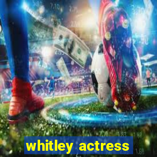 whitley actress