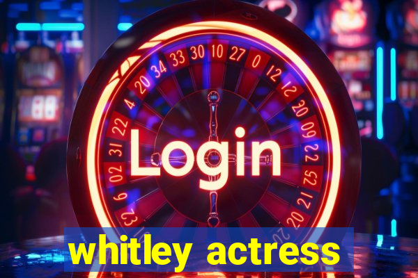 whitley actress