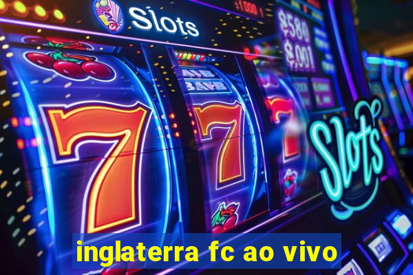 inglaterra fc ao vivo