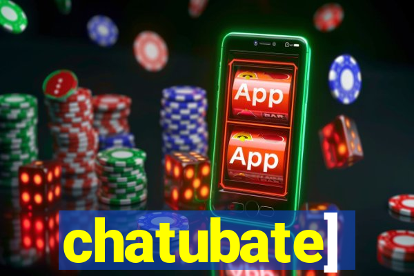 chatubate]