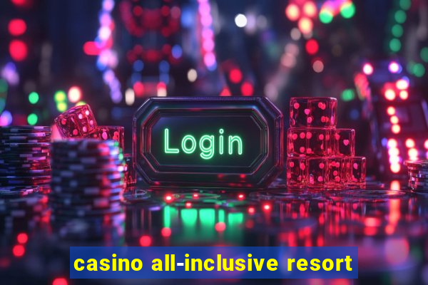 casino all-inclusive resort