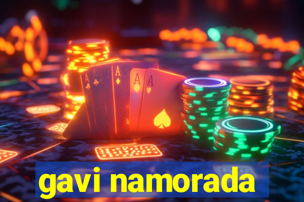 gavi namorada