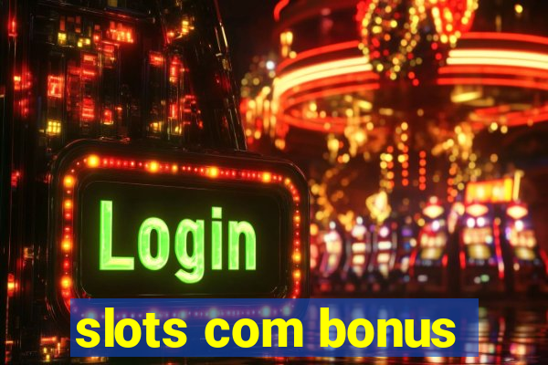 slots com bonus