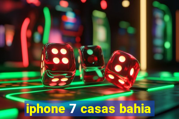 iphone 7 casas bahia