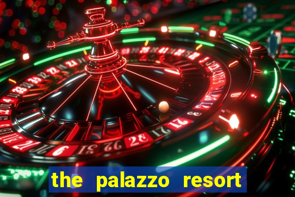 the palazzo resort hotel casino las vegas