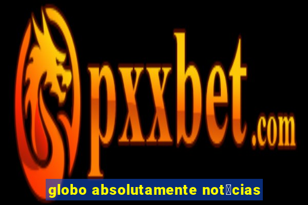 globo absolutamente not铆cias