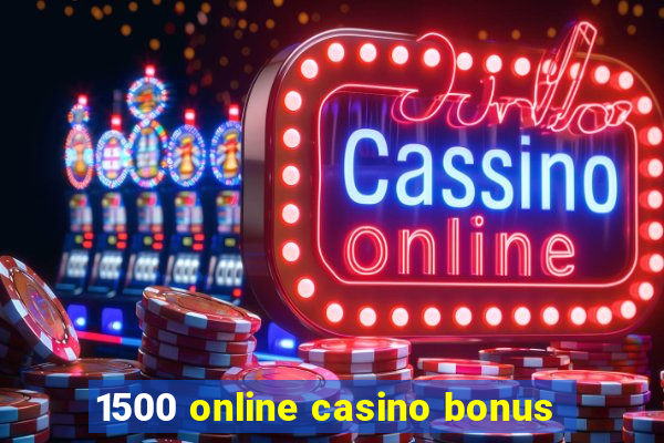 1500 online casino bonus