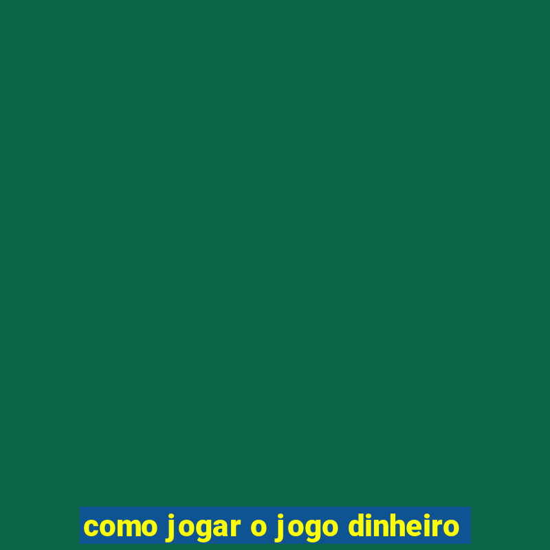 como jogar o jogo dinheiro