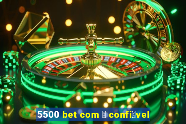 5500 bet com 茅 confi谩vel