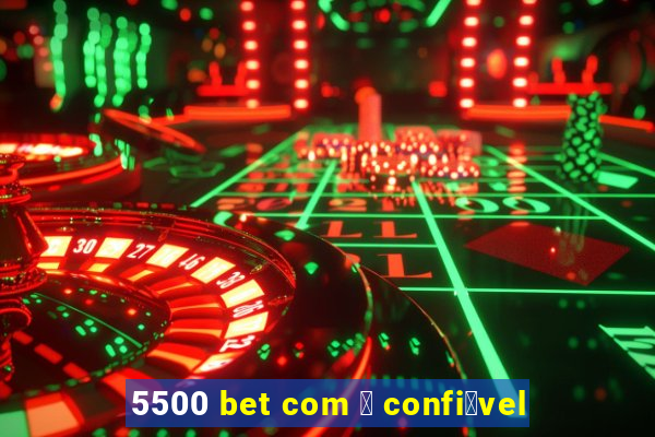 5500 bet com 茅 confi谩vel