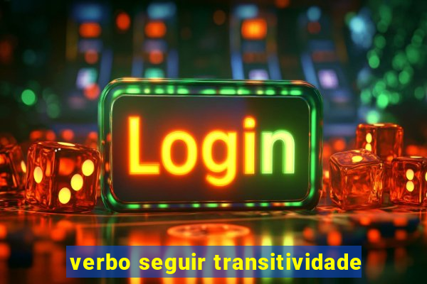 verbo seguir transitividade