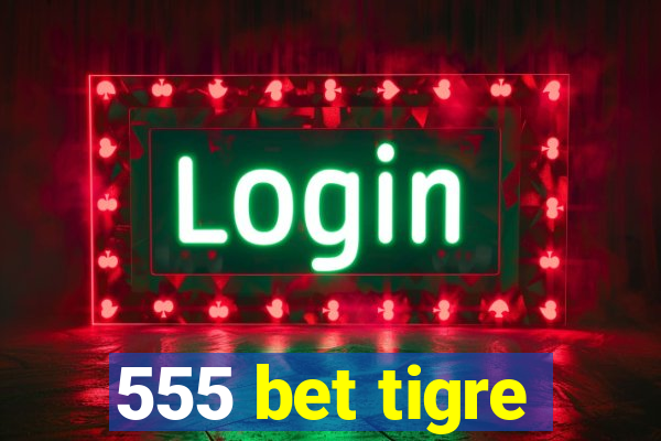 555 bet tigre