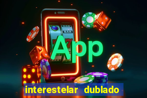 interestelar dublado 4k interestelar filme completo dublado