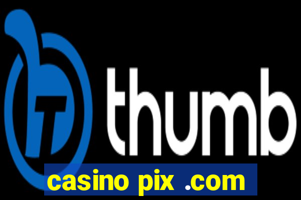 casino pix .com