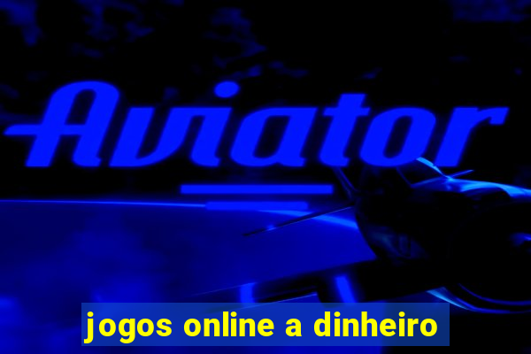 jogos online a dinheiro