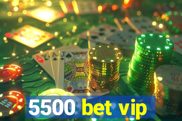 5500 bet vip